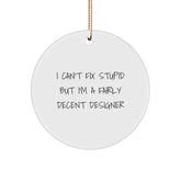Funny Designer Christmas Unique Gifts from Women to Friends with Circle Ornament 'I Can't Fix Stupid But I'm A Fairly Decent Designer' - Unique Christmas Decorations - Image 1